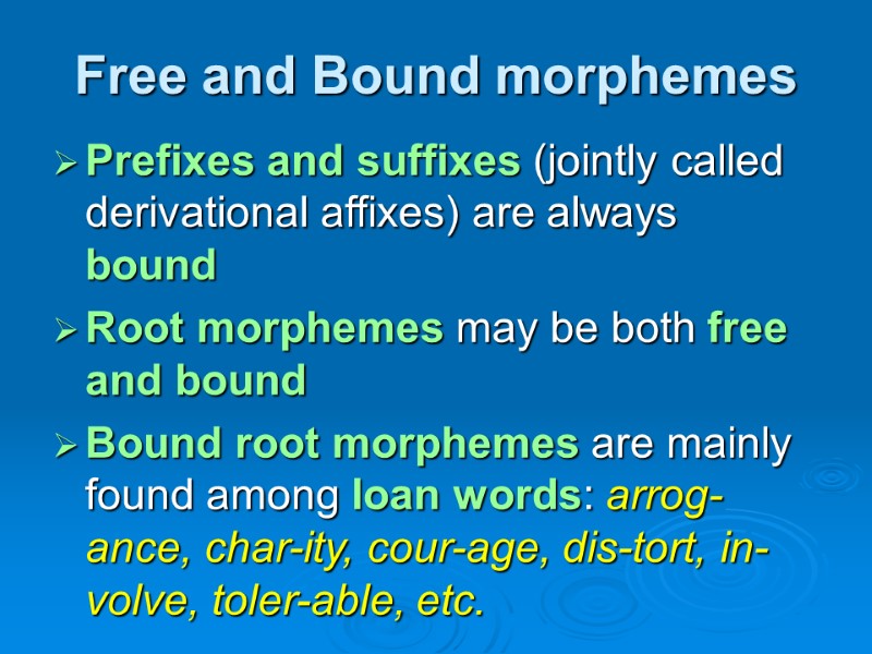 Free and Bound morphemes Prefixes and suffixes (jointly called derivational affixes) are always bound